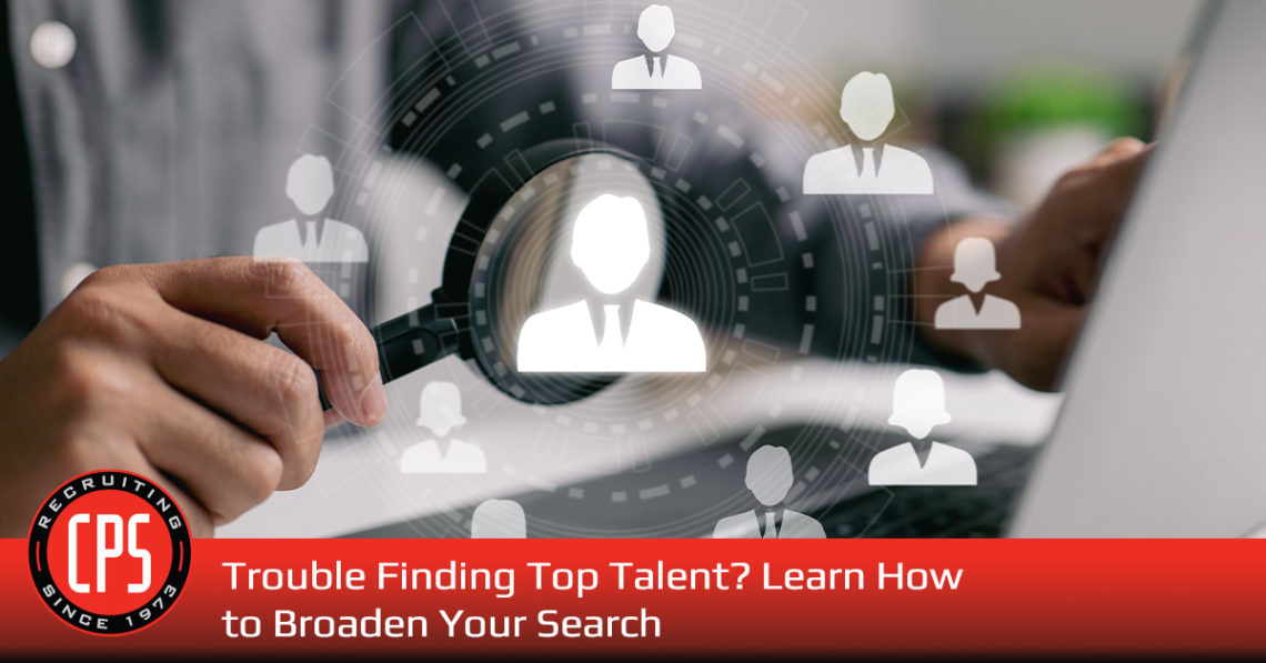 Trouble Finding Top Talent? How to Broaden Your Search | Cps, INC