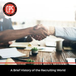 A Brief History of the Recruiting World| CPS, Inc