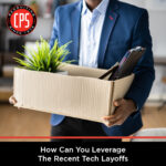 How Can You Leverage the Recent Tech Layoffs? | CPS, Inc
