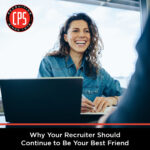 Why Your Recruiter Should Continue to Be Your Best Friend | CPS, Inc