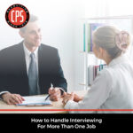 How to Handle Interviewing for More Than One Job | CPS, Inc
