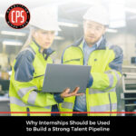 Why Internships Should be Used to Build a Strong Talent Pipeline | CPS,Inc