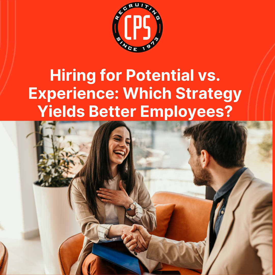 Hiring for Potential vs. Experience: Which Strategy Yields Better Employees? | CPS, Inc